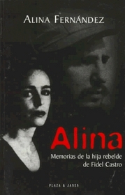 Alina : Memorias de La Hija Rebelde de Fidel Castro