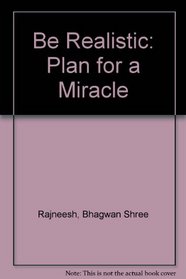 Be Realistic: Plan for a Miracle