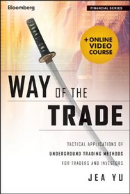 Way of the Trade, + Online Video Course: Tactical Applications of Underground Trading Methods for Traders and Investors (Bloomberg Financial)