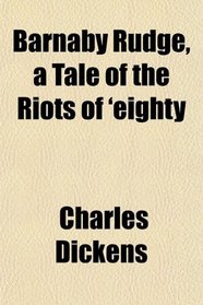 Barnaby Rudge, a Tale of the Riots of 'eighty