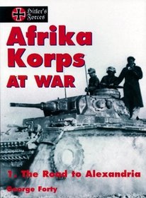 Afrika Korps at War, Volume 1 : The Road to Alexandria (Hitler's Forces Series)
