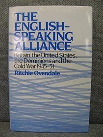 English-Speaking Alliance: Britain, the United States, the Dominions and the Cold War, 1945-1951
