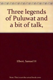 Three legends of Puluwat and a bit of talk,