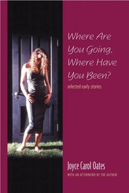 Where Are You Going, Where Have You Been?: Stories