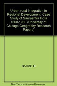 Urban-rural Integration in Regional Development: Case Study of Saurashtra India 1800-1960 (University of Chicago Geography Research Papers)