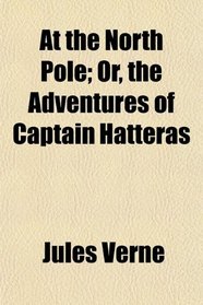 At the North Pole; Or, the Adventures of Captain Hatteras