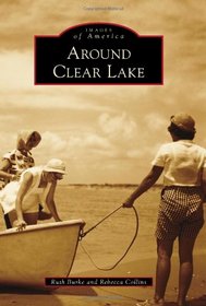 Around Clear Lake (Images of America (Arcadia Publishing))