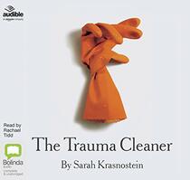 The Trauma Cleaner: One Woman?s Extraordinary Life in Death, Decay & Disaster