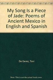 My Song Is a Piece of Jade: Poems of Ancient Mexico in English and Spanish