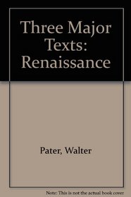 Walter Pater: Three Major Texts (The Renaissance, Appreciations, and Imaginary Portraits)