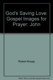 God's Saving Love: Gospel Images for Prayer: John