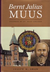 Bernt Julius Muus:: Founder of St. Olaf College (Biographical Series)