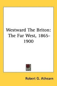 Westward The Briton: The Far West, 1865-1900
