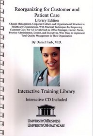 Reorganizing for Customer and Patient Care Library Edition: Change Management, Corporate Culture, and Organizational Structure in Healthcare Organizations, ... Techniques for Improving Customer Care