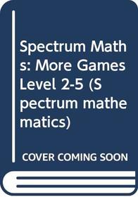 Spectrum Maths: More Games: For National Curriculum Levels 2-5 (Spectrum Mathematics)