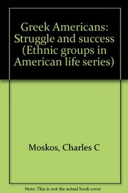 Greek Americans, struggle and success (Ethnic groups in American life series)
