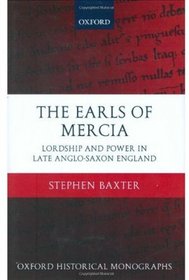 The Earls of Mercia: Lordship and Power in Late Anglo-Saxon England (Oxford Historical Monographs)