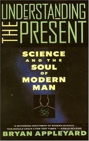 Understanding the Present : Science and the Soul of Modern Man