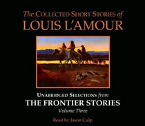 The Collected Short Stories of Louis L'Amour: Unabridged Selections from The Frontier Stories: Volume III (Louis L'Amour)