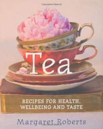 Tea: Recipes for Health Wellbeing and Taste