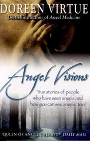 Angel Visions: True Stories of People Who Have Seen Angels and How You Can See Angels Too!