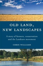 Old Land, New Landscapes : A Story of Farmers, Conservation, and the Landcare Movement
