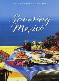 Savoring Mexico: Recipes and Reflections on Mexican Cooking (Williams-Sonoma: The Savoring Series)