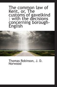 The common law of Kent, or, The customs of gavelkind : with the decisions concerning borough-English