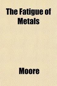 The Fatigue of Metals