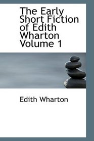 The Early Short Fiction of Edith Wharton, Volume 1