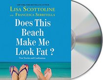 Does This Beach Make Me Look Fat?: True Stories and Confessions (Audio CD) (Unabridged)