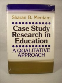 Case Study Research in Education (The Jossey-Bass education series)