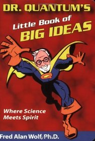 Dr. Quantum's Little Book Of Big Ideas: Where Science Meets Spirit