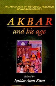 Akbar and His Age (Monograph series / Indian Council of Historical Research)