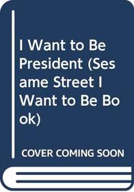 I Want to Be President (Sesame Street I Want to Be Book)