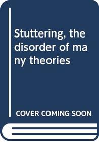 Stuttering, the disorder of many theories