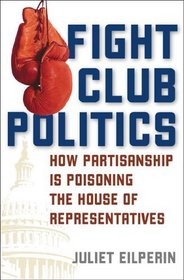 Fight Club Politics: How Partisanship is Poisoning the U.S. House of Representatives (Hoover Studies in Politics, Economics, and Society)