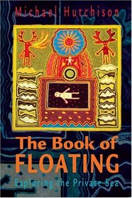 The Book of Floating: Exploring the Private Sea (Consciousness Classics)