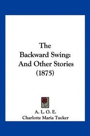 The Backward Swing: And Other Stories (1875)