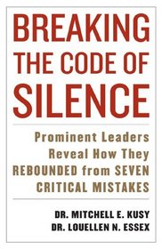 Breaking the Code of Silence : Prominent Leaders Reveal How They Rebounded from 7 Critical Mistakes