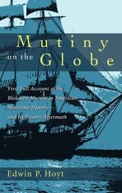 Mutiny on the Globe: The First Full Account of the Bloodiest Mutiny in American Maritime History--and its Bizarre Aftermath