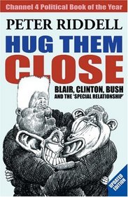 Hug Them Close: Blair, Clinton, Bush And The 