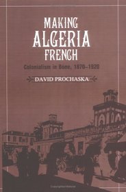 Making Algeria French : Colonialism in Bne, 1870-1920