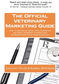 The Official Veterinary Marketing Guide: How to Use Online Media, Viral Marketing and Direct Response to Grow Your  Veterinary Practice in today's Economy