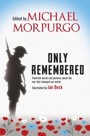 Only Remembered: Powerful Words and Pictures About the War That Changed our World