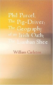 Phil Purcel The Pig-Driver; The Geography of an Irish Oath The Lianhan Shee: The Works of William Carleton Volume Three