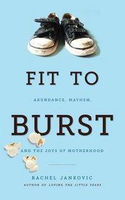 Fit to Burst : Abundance Mayhem, & the Joys of Motherhood