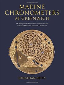 Marine Chronometers at Greenwich: A Catalogue of Marine Chronometers at the National Maritime Museum, Greenwich