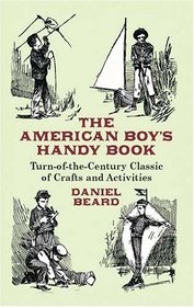 The American Boy's Handy Book: Turn-of-the-Century Classic of Crafts and Activities (Dover Value Editions)