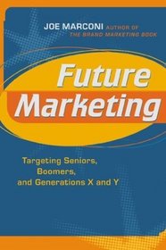 Future Marketing : Targeting Seniors, Boomers, and Generations X and Y